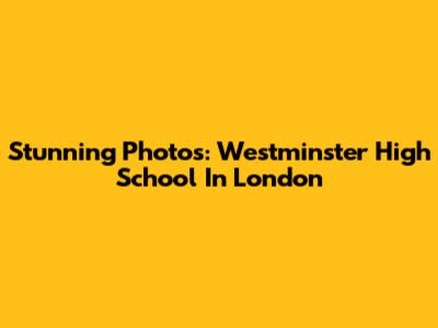 Stunning Photos: Westminster High School In London