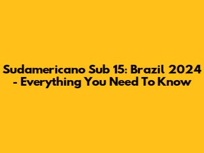 Sudamericano Sub 15: Brazil 2024 - Everything You Need To Know
