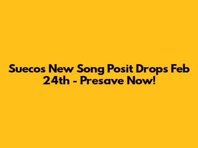 Sueco's New Song 'Posit' Drops Feb 24th - Presave Now!