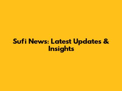 Sufi News: Latest Updates & Insights