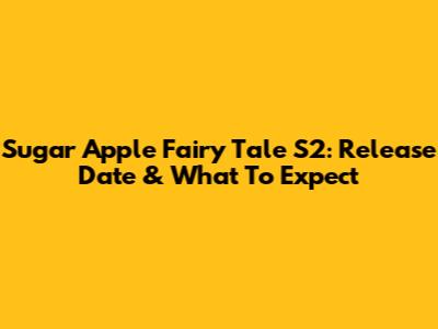 Sugar Apple Fairy Tale S2: Release Date & What To Expect