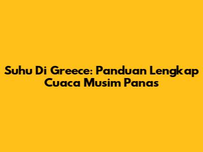 Suhu Di Greece: Panduan Lengkap Cuaca Musim Panas