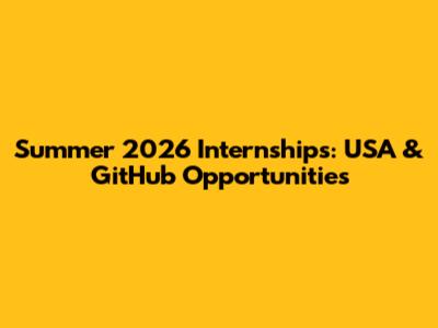 Summer 2026 Internships: USA & GitHub Opportunities