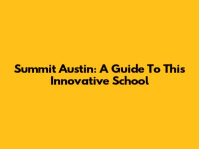 Summit Austin: A Guide To This Innovative School