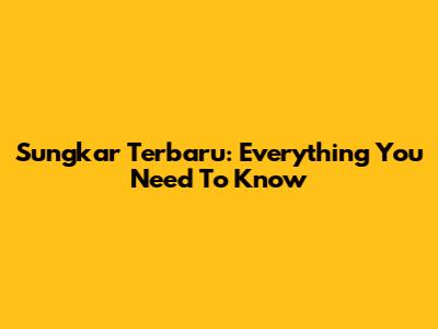 Sungkar Terbaru: Everything You Need To Know