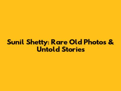 Sunil Shetty: Rare Old Photos & Untold Stories
