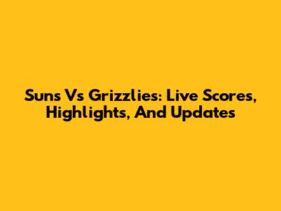 Suns Vs Grizzlies: Live Scores, Highlights, And Updates