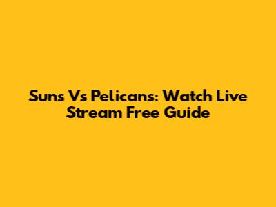 Suns Vs Pelicans: Watch Live Stream Free Guide