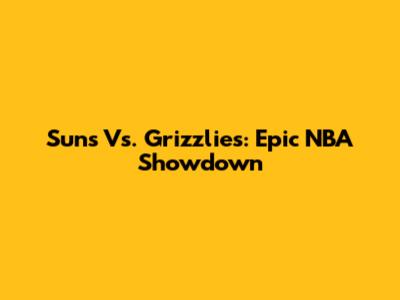 Suns Vs. Grizzlies: Epic NBA Showdown