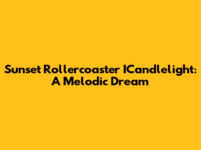 Sunset Rollercoaster ICandlelight: A Melodic Dream