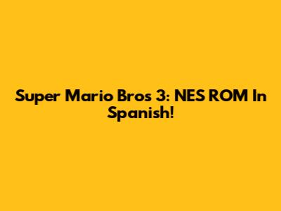 Super Mario Bros 3: NES ROM In Spanish!