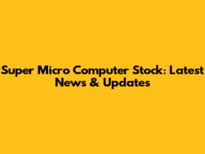 Super Micro Computer Stock: Latest News & Updates
