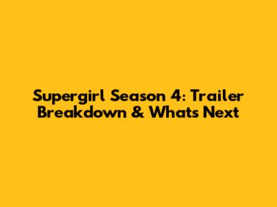 Supergirl Season 4: Trailer Breakdown & What's Next