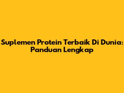 Suplemen Protein Terbaik Di Dunia: Panduan Lengkap