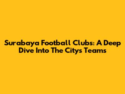 Surabaya Football Clubs: A Deep Dive Into The City's Teams