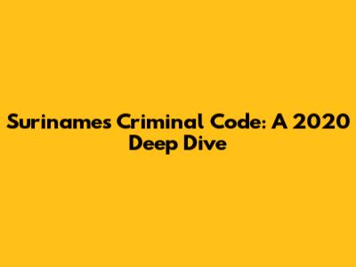 Suriname's Criminal Code: A 2020 Deep Dive