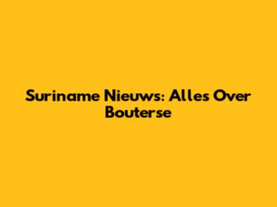 Suriname Nieuws: Alles Over Bouterse