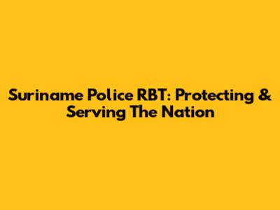 Suriname Police RBT: Protecting & Serving The Nation