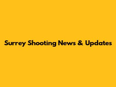 Surrey Shooting News & Updates
