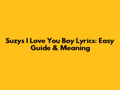 Suzy's 'I Love You Boy' Lyrics: Easy Guide & Meaning