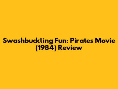 Swashbuckling Fun: Pirates Movie (1984) Review