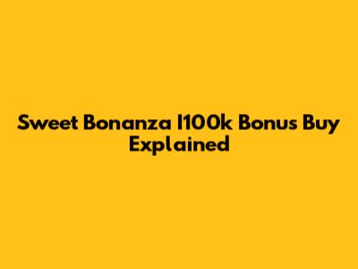 Sweet Bonanza I100k Bonus Buy Explained