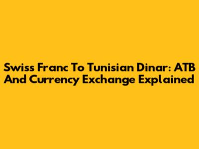 Swiss Franc To Tunisian Dinar: ATB And Currency Exchange Explained