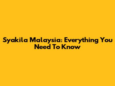 Syakila Malaysia: Everything You Need To Know