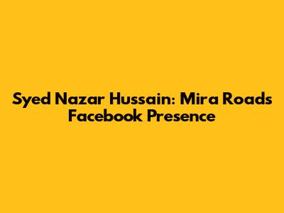 Syed Nazar Hussain: Mira Road's Facebook Presence