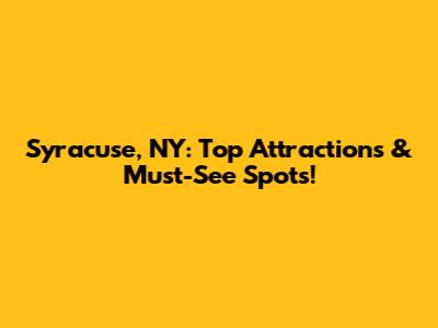 Syracuse, NY: Top Attractions & Must-See Spots!