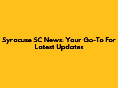 Syracuse SC News: Your Go-To For Latest Updates