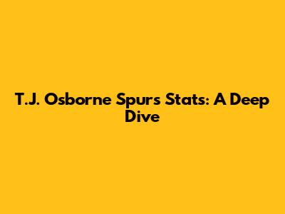T.J. Osborne Spurs Stats: A Deep Dive