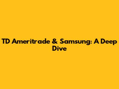 TD Ameritrade & Samsung: A Deep Dive