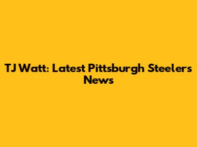 TJ Watt: Latest Pittsburgh Steelers News