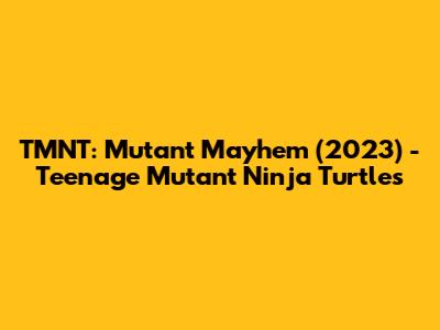 TMNT: Mutant Mayhem (2023) - Teenage Mutant Ninja Turtles
