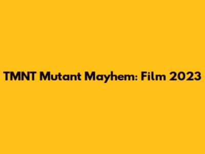 TMNT Mutant Mayhem: Film 2023