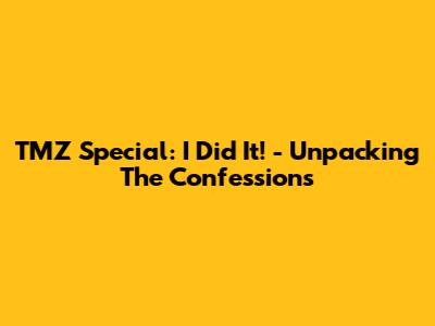 TMZ Special: I Did It! - Unpacking The Confessions