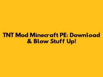TNT Mod Minecraft PE: Download & Blow Stuff Up!