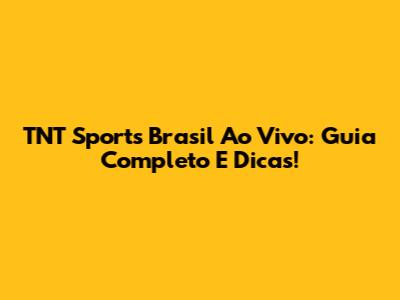 TNT Sports Brasil Ao Vivo: Guia Completo E Dicas!