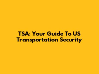 TSA: Your Guide To US Transportation Security