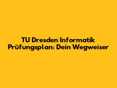 TU Dresden Informatik Prüfungsplan: Dein Wegweiser