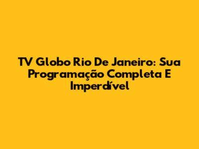 TV Globo Rio De Janeiro: Sua Programação Completa E Imperdível