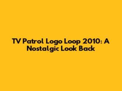TV Patrol Logo Loop 2010: A Nostalgic Look Back