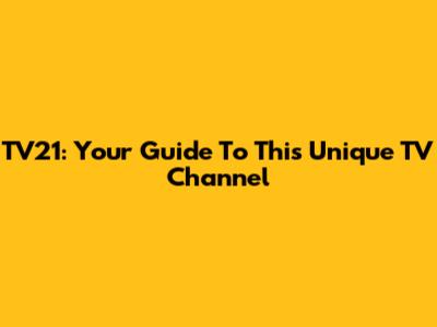 TV21: Your Guide To This Unique TV Channel
