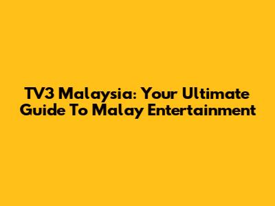 TV3 Malaysia: Your Ultimate Guide To Malay Entertainment