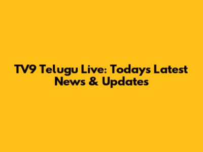 TV9 Telugu Live: Today's Latest News & Updates