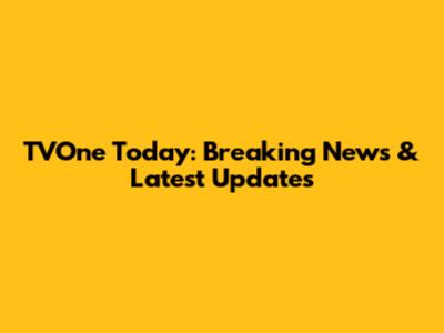 TVOne Today: Breaking News & Latest Updates