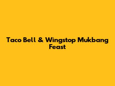 Taco Bell & Wingstop Mukbang Feast