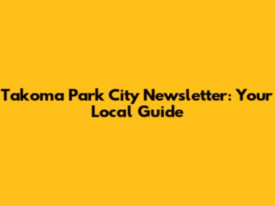 Takoma Park City Newsletter: Your Local Guide