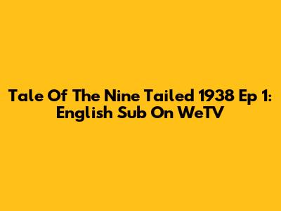 Tale Of The Nine Tailed 1938 Ep 1: English Sub On WeTV